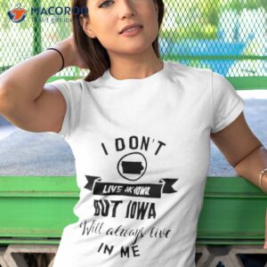 i dont live in iowa but iowa will always live in me shirt tshirt 1