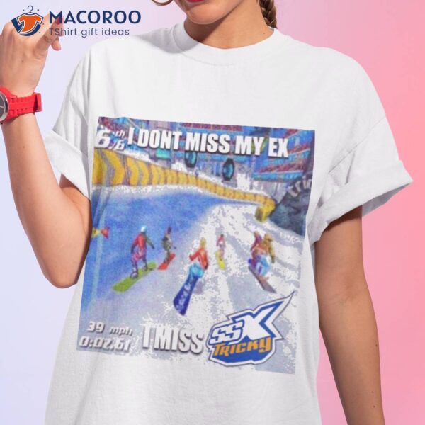 I Dont Miss My Ex I Miss Ssx Tricky Shirt