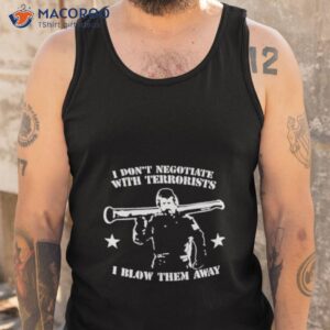 i dont negotiate with terrorists i blow them away shirt tank top