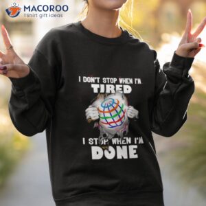 i dont stop when im tired i stop when im done shirt 2 sweatshirt 2