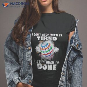 i dont stop when im tired i stop when im done shirt 2 tshirt 2