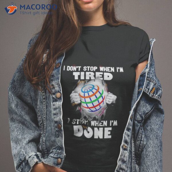 I Don’t Stop When I’m Tired I Stop When I’m Done Shirt