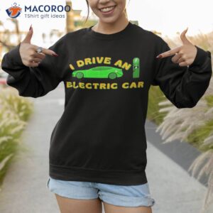 i drive an electric car bumper tesla shirt sweatshirt 1
