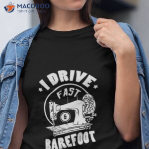 i drive fast and barefoot design for a sewing quilting shirt tshirt