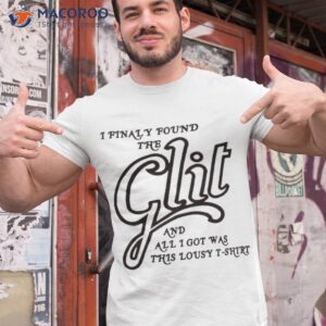 i finally found the glit and all i got was this lousy t shirt tshirt 1