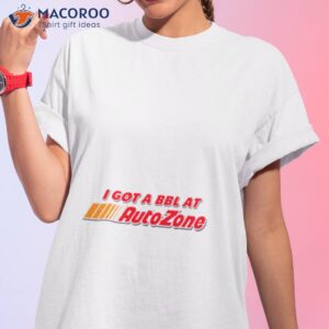 i got a bbl at autozone shirt tshirt 1