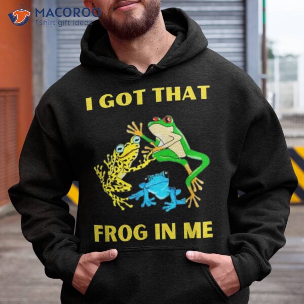 I Got That Frog In Me Shirt