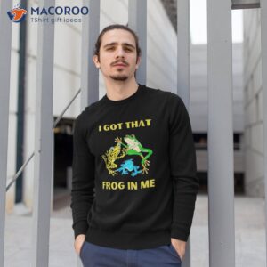 i got that frog in me shirt sweatshirt 1