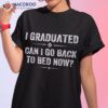 I Graduated Can Go Back To Bed Now Funny Graduation Gifts Shirt
