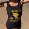 I Graduated Can Go Back To Bed Now? Graduation Humor Shirt