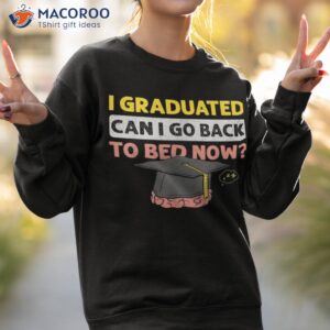 i graduated can i go back to bed now t shirt sweatshirt 2