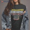 I Graduated Can I Go Back To Bed Now Shirt