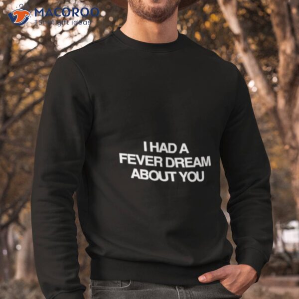 I Had A Fever Dream About You Shirt