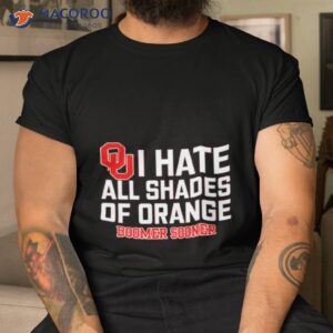 i hate all shades of orange boomer sooner shirt tshirt