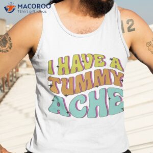 i have a tummy ache shirt tank top 3