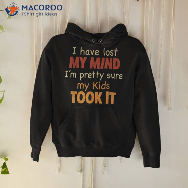 I Have Lost My Mind Kids Took It Fathers Day Dad Shirt