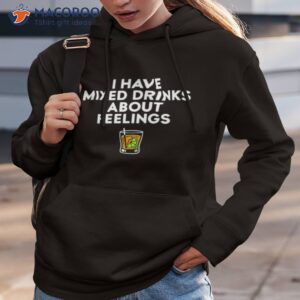 i have mixed drinks about feelings shirt hoodie 3