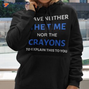 i have neither the time or crayons funny teacher shirt hoodie 2