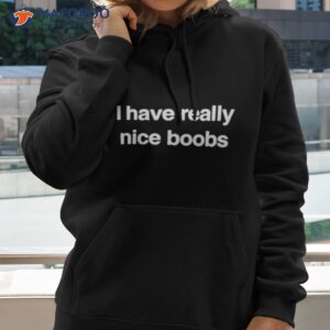 i have really nice boobs shirt hoodie