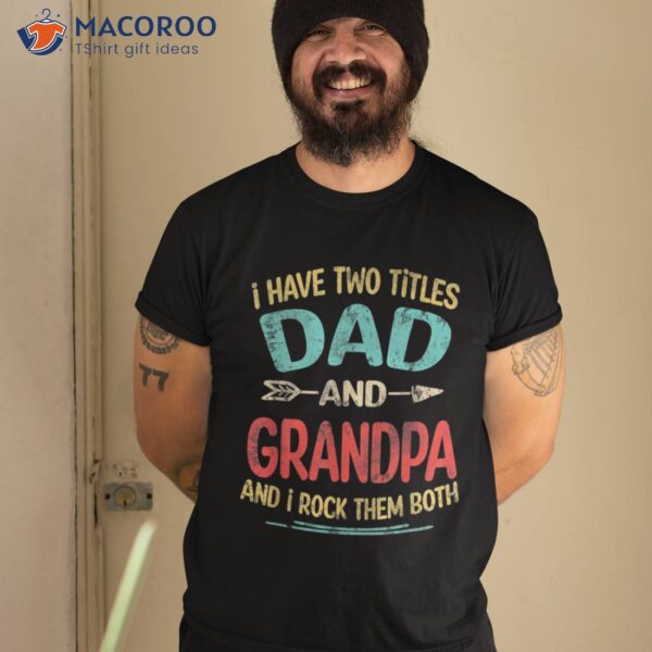 I Have Two Titles Dad And Grandpa Father’s Day Gift Shirt