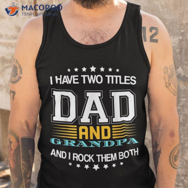 I Have Two Titles Dad And Grandpa Father’s Day Shirt