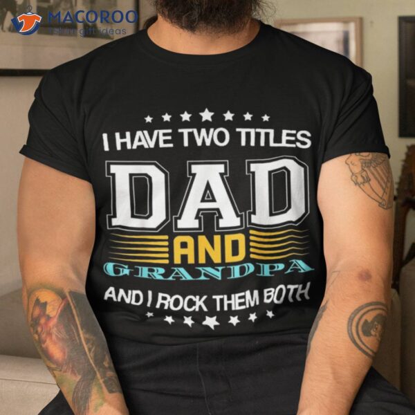 I Have Two Titles Dad And Grandpa Father’s Day Shirt