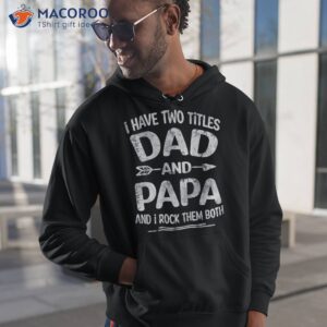 i have two titles dad and papa funny father s day gift shirt hoodie 1