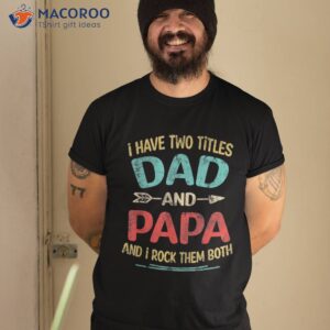 i have two titles dad and papa funny father s day gift shirt tshirt 2