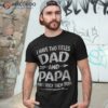 I Have Two Titles Dad And Papa Funny Father’s Day Gift Shirt