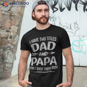 i have two titles dad and papa funny father s day gift shirt tshirt 3