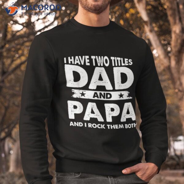 I Have Two Titles Dad And Papa Funny Father’s Day Shirt