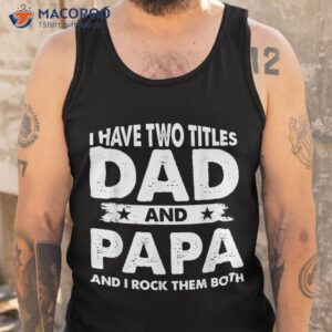 I Have Two Titles Dad And Papa Funny Father's Day T-Shirt 