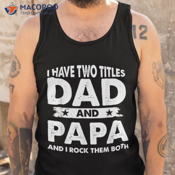 I Have Two Titles Dad And Papa Funny Father’s Day Shirt