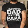 I Have Two Titles Dad And Papa Funny Father’s Day Shirt