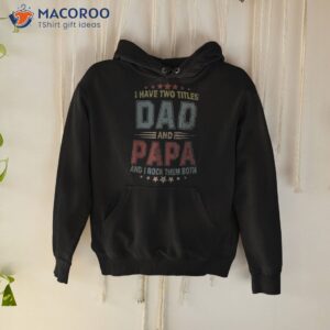 i have two titles dad and papa funny tshirt fathers day gift shirt hoodie