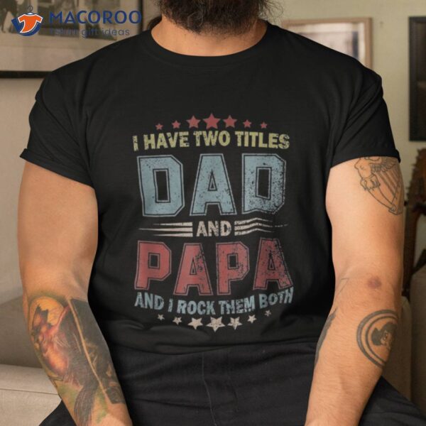 I Have Two Titles Dad And Papa Funny Tshirt Fathers Day Gift Shirt