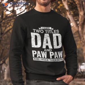 i have two titles dad and paw father s day shirt sweatshirt