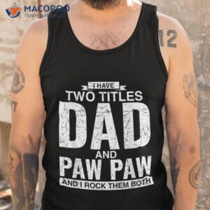 i have two titles dad and paw father s day shirt tank top