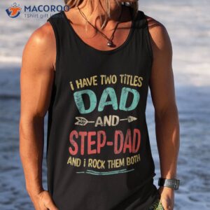 i have two titles dad and step dad father s day stepdad gift shirt tank top