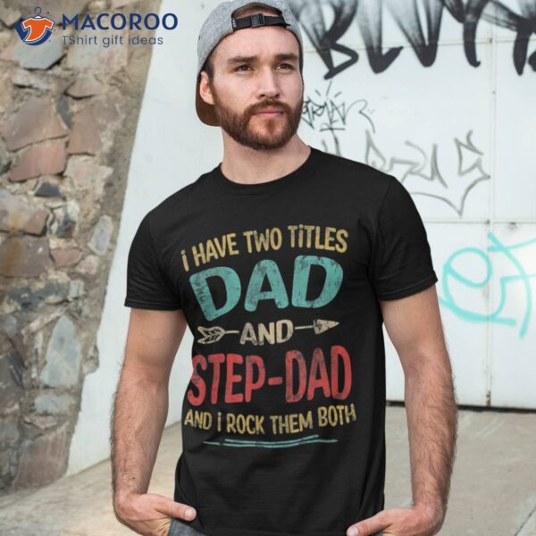 I Have Two Titles Dad And Step-dad Father’s Day Stepdad Gift Shirt