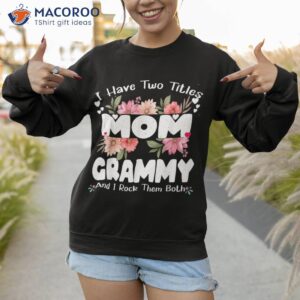 i have two titles mom and grammy mothers day gift ideasr shirt sweatshirt 1 1