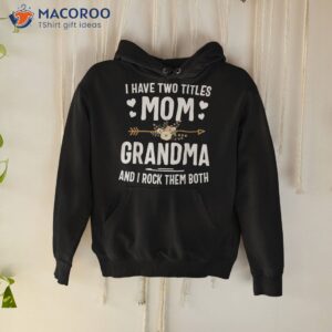 i have two titles mom and grandma shirt mothers day gifts hoodie