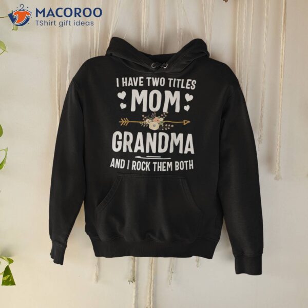 I Have Two Titles Mom And Grandma Shirt Mothers Day Gifts