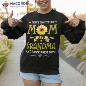 i have two titles mom and grandma shirt mothers day gifts sweatshirt 1