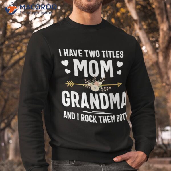 I Have Two Titles Mom And Grandma Shirt Mothers Day Gifts