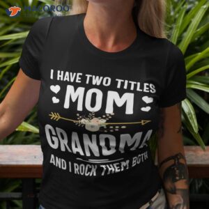 i have two titles mom and grandma shirt mothers day gifts tshirt 3