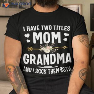 i have two titles mom and grandma shirt mothers day gifts tshirt