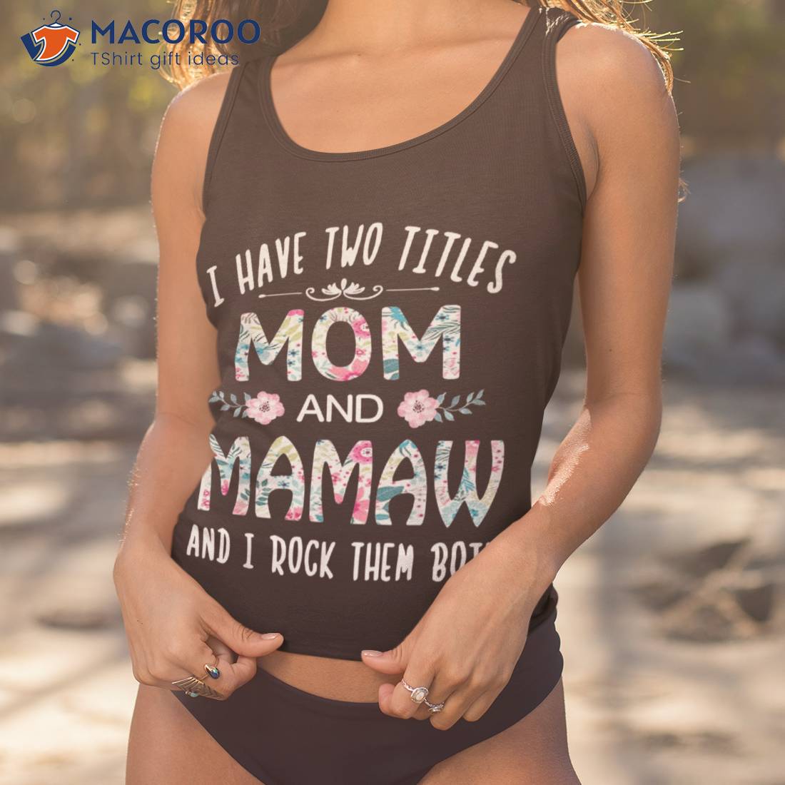 I Have Two Titles Mom And Mamaw Flower Gift Tee For Shirt I Have Two Titles Mom And Mamaw Flower Gift Tee For Shirt