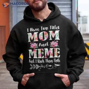 i have two titles mom and meme floral mother s day gift shirt hoodie