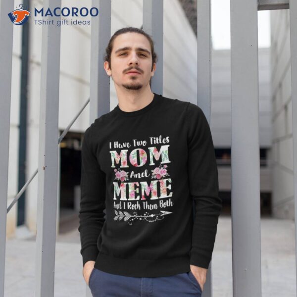 I Have Two Titles Mom And Meme Floral Mother’s Day Gift Shirt